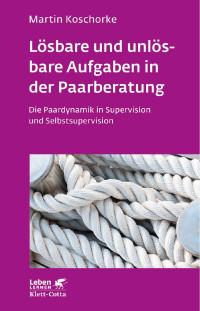 Martin Koschorke — Lösbare und unlösbare Aufgaben in der Paarberatung (Leben lernen, Bd. 297)