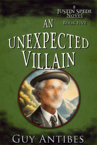 Antibes, Guy — An Unexpected Villain (The Justin Spede Novels Book 5)