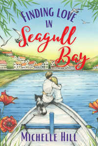 Hill, Michelle — Finding Love in Seagull Bay: A heartwarming & uplifting new Coastal Town saga series