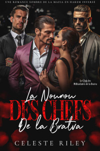 Celeste Riley — La Nounou des Chefs de la Bratva: Une romance sombre de la Mafia en Harem inversé (Le Club des Milliardaires de la Bratva t. 1) (French Edition)