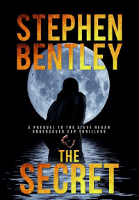 Stephen Bentley — The Secret: A Prequel to the Gripping Steve Regan Undercover Cop Thrillers Series