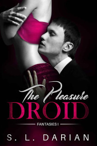 S. L. Darian — The Pleasure Droid – Fantasies 1: A Futuristic/Sci-fi Multi-Racial Techno-Thriller Romance
