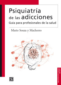 Mario Souza y Machorro — Psiquiatría De Las Adicciones. Guía Para Profesionales De La Salud (Biblioteca De La Salud)