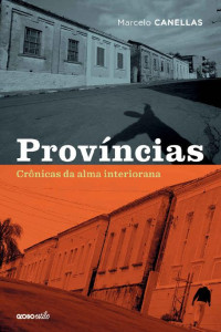 Marcelo Canellas — Províncias - Crônicas da alma interiorana
