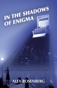 Alex Rosenberg [Rosenberg, Alex] — In the Shadows of Enigma: A Novel