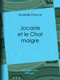 Anatole France — Jocaste et le Chat maigre