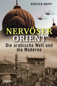 Knipp, Kersten — Nervöser Orient: Die arabische Welt und die Moderne