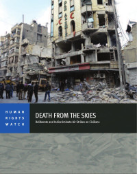 Human Rights Watch — Death from the Skies; Deliberate and Indiscriminate Air Strikes on Civilians (2013)