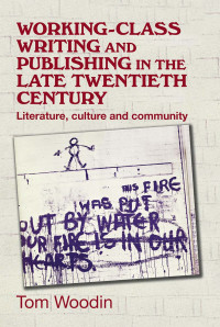 Tom Woodin; — Working-class Writing and Publishing in the Late Twentieth Century