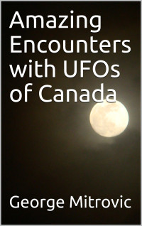 George Mitrovic — Amazing Encounters with UFOs of Canada