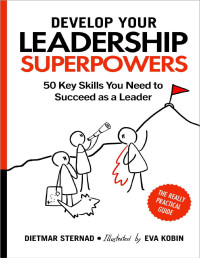 Dietmar Sternad & Eva Kobin — Develop Your Leadership Superpowers: 50 Key Skills You Need to Succeed as a Leader