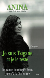 Anina — Je suis Tzigane et je le reste : [des camps de réfugiés Roms jusqu'à la Sorbonne]