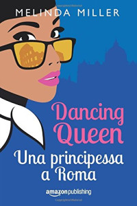Melinda Miller — Dancing Queen - Una principessa a Roma (Le città dell'amore) (Italian Edition)