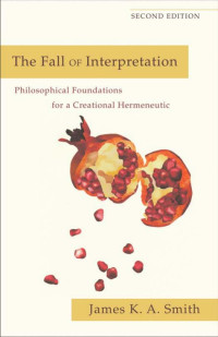 Smith, James K. A.; — The Fall of Interpretation