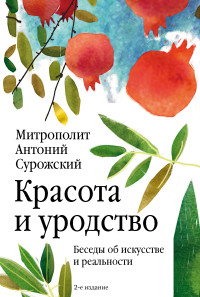 Антоний Сурожский — Красота и уродство. Беседы об искусстве и реальности