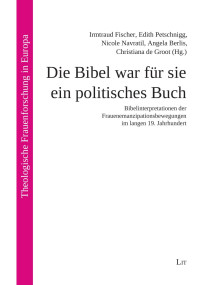 Irmtraud Fischer, Edith Petschnigg, Nicole Navratil, Angela Berlis, Christiana de Groot (Hg.); — Die Bibel war fr sie ein politisches Buch