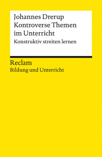 Johannes Drerup; — Kontroverse Themen im Unterricht. Konstruktiv streiten lernen