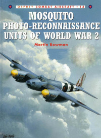 Martin Bowman — Mosquito Photo-Reconnaissance Units of World War 2