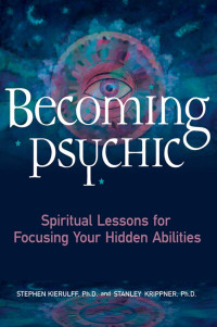 Stephen Kierulff — Becoming Psychic: Spiritual Lessons for Focusing Your Hidden Abilities