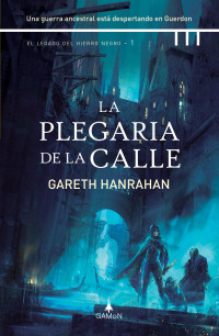 Hanrahan, Gareth — La plegaria de la calle: El Legado del Hierro Negro- 1 (Spanish Edition)