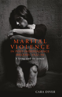 Cara Diver — Marital violence in post-independence Ireland, 1922–96: A living tomb for women'