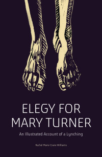 Rachel Marie-Crane Williams; — Elegy for Mary Turner