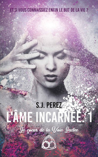 S.J. PEREZ — Le coeur de la Voie Lactée: L'âme incarnée (Le coeur de la Voie Lactée t. 1) (French Edition)