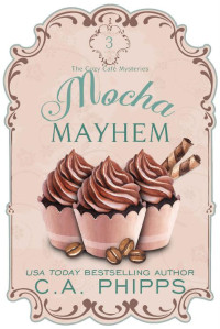 C. A. Phipps — Mocha Mayhem (Cozy Café Mystery 3)