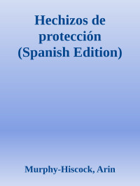 Murphy-Hiscock, Arin — Hechizos de protección (Spanish Edition)