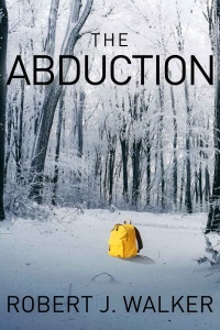 Robert J. Walker — The Abduction:A Riveting Small Town Kidnapping Mystery