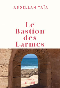 Abdellah Taïa — Le bastion des larmes