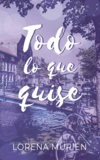 Lorena Murién — Todo lo que quise (Spanish Edition)