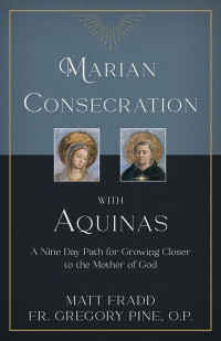 Matt Fradd;Gregory Pine; & Gregory Pine — Marian Consecration With Aquinas