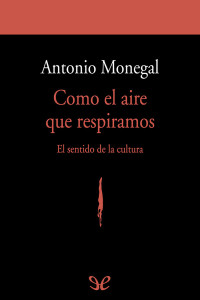 Antonio Monegal — Como el aire que respiramos: el sentido de la cultura