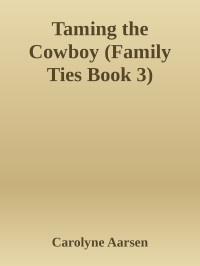 Carolyne Aarsen — Taming the Cowboy (Family Ties Book 3)