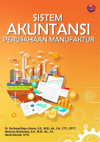 Dr. Rochmad Bayu Utomo, S.E., M.Si., Ak., CA., CTT., CPTT., Martinus Budiantara, S.E., M.Si., Ak., CA., Nanik Istiroah, S.Pd. — Sistem Akuntansi Perusahaan Manufaktur