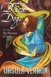 Ursula Vernon — Black Dogs Part Two: The Mountain of Iron