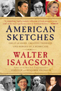 Walter Isaacson — American Sketches: Great Leaders, Creative Thinkers, and Heroes of a Hurricane