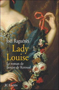 Raguénès, Joël — Lady Louise - Le roman de Louise de Keroual