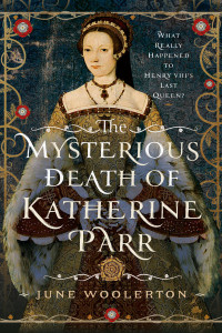 June Woolerton — The Mysterious Death of Katherine Parr