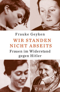 Geyken, Frauke — Wir standen nicht abseits · Frauen im Widerstand gegen Hitler