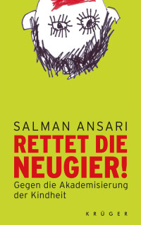 Ansari, Salman — Rettet die Neugier! · Gegen die Akademisierung der Kindheit