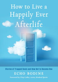 Bodine, Echo;Coffey, Chip; — How to Live a Happily Ever Afterlife