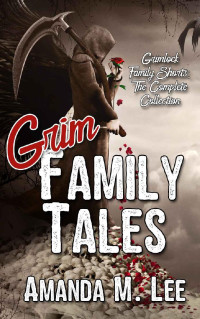 Amanda M. Lee — Grim Family Tales: Grimlock Family Shorts: The Complete Collection