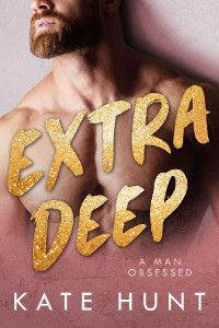 Kate Hunt — Extra Deep (A Man Obsessed Book 2)