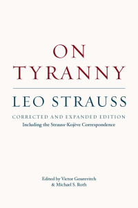 Leo Strauss (Author) & Victor Gourevitch & Michael S. Roth (Editors) — On Tyranny (Corrected and Expanded Edition, Including the Strauss-Kojeve Correspondence)