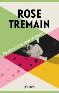 Rose Tremain — Absolument et pour toujours