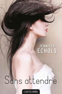 Jennifer Echols [Echols, Jennifer] — Sans attendre