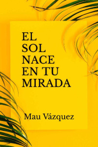 Mau Vázquez — El Sol Nace en Tu Mirada