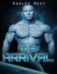 Ashley West [West, Ashley] — The Arrival: A Sci-Fi Alien Warrior Paranormal Romance
